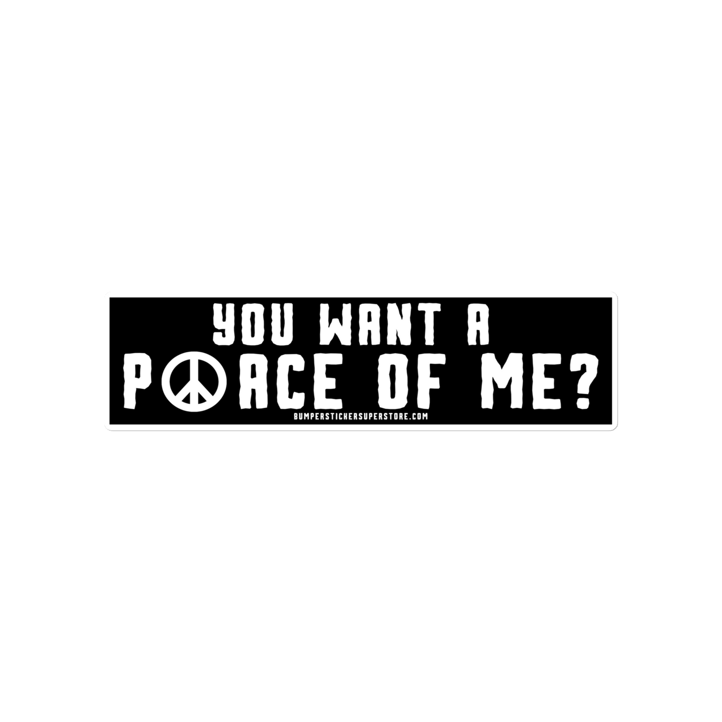 You want a P☮ace of me? Viral Bumper Sticker - Hippie Bumper Sticker - Bumper Sticker Superstore - Funny Bumper Sticker - LIfestyle Apparel Brands