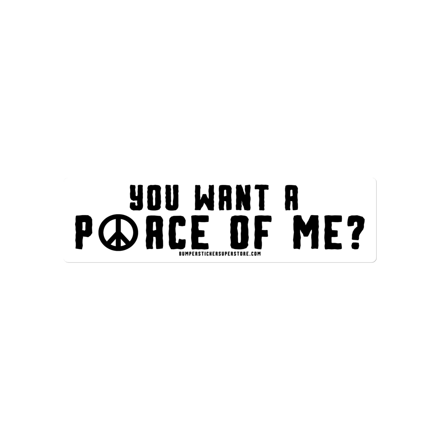 You want a P☮ace of me? Viral Bumper Sticker - Hippie Bumper Sticker - Bumper Sticker Superstore - Funny Bumper Sticker - LIfestyle Apparel Brands