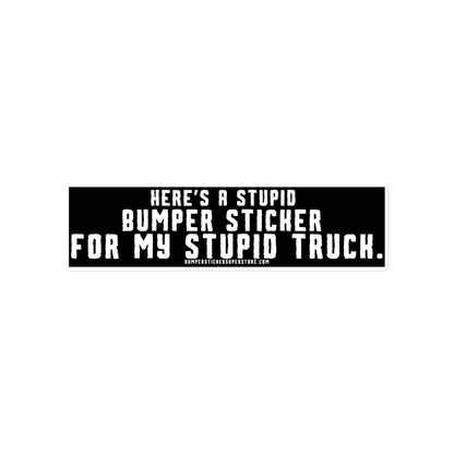 Here's a stupid bumper sticker for my stupid truck. Funny Bumper Sticker - Viral Bumper Sticker - 4x4 Truck Sticker - Bumper Sticker Superstore - Funny Bumper Sticker - LIfestyle Apparel Brands