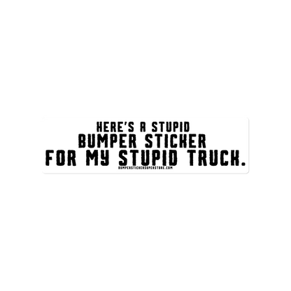 Here's a stupid bumper sticker for my stupid truck. Funny Bumper Sticker - Viral Bumper Sticker - 4x4 Truck Sticker - Bumper Sticker Superstore - Funny Bumper Sticker - LIfestyle Apparel Brands