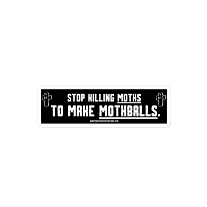 Stop killing moths to make moth balls. Viral Bumper Sticker - Bumper Sticker Superstore - Funny Bumper Sticker - LIfestyle Apparel Brands