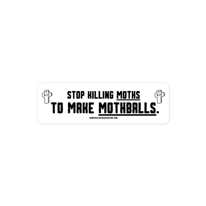 Stop killing moths to make moth balls. Viral Bumper Sticker - Bumper Sticker Superstore - Funny Bumper Sticker - LIfestyle Apparel Brands