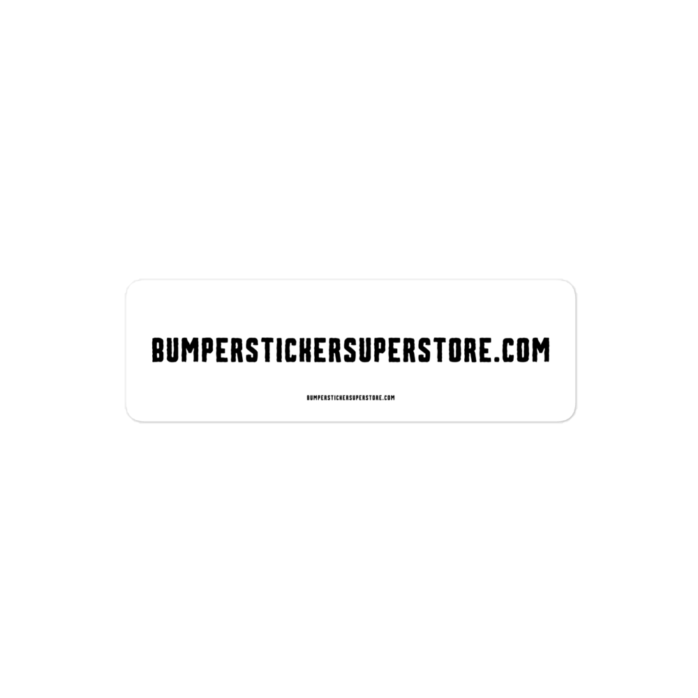 Bumperstickersuperstore.com - Viral Bumper Sticker - Bumper Sticker Superstore - Funny Bumper Sticker - LIfestyle Apparel Brands