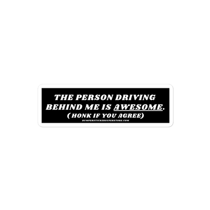 The person driving behind me is awesome. Viral Bumper Sticker  - Bumper Sticker Superstore - Funny Bumper Sticker - LIfestyle Apparel Brands