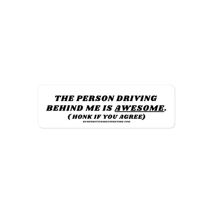 The person driving behind me is awesome. Viral Bumper Sticker - Bumper Sticker Superstore - Funny Bumper Sticker - LIfestyle Apparel Brands