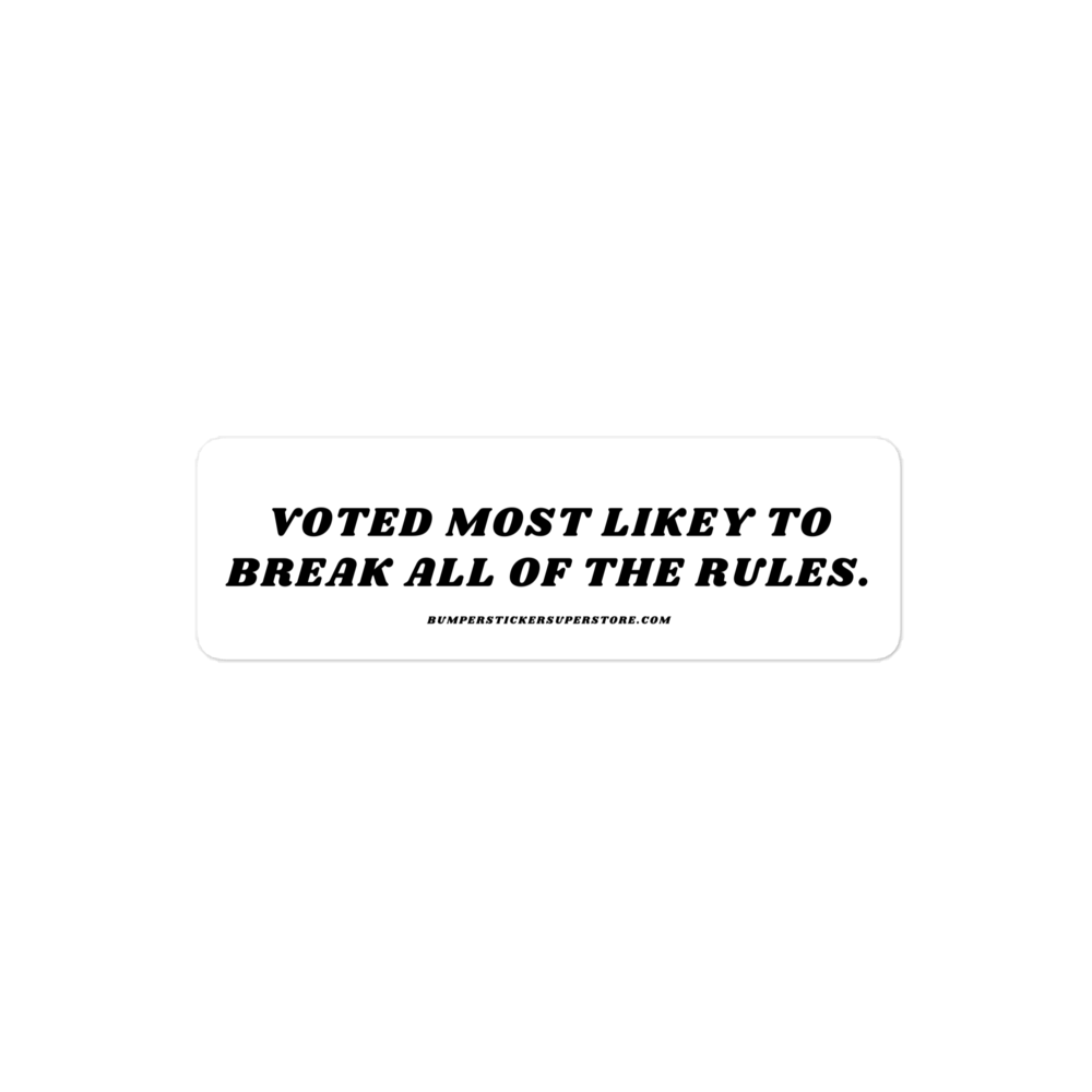 Voted most likely to break all of the rules. Viral Bumper Sticker - Bumper Sticker Superstore - Funny Bumper Sticker - LIfestyle Apparel Brands