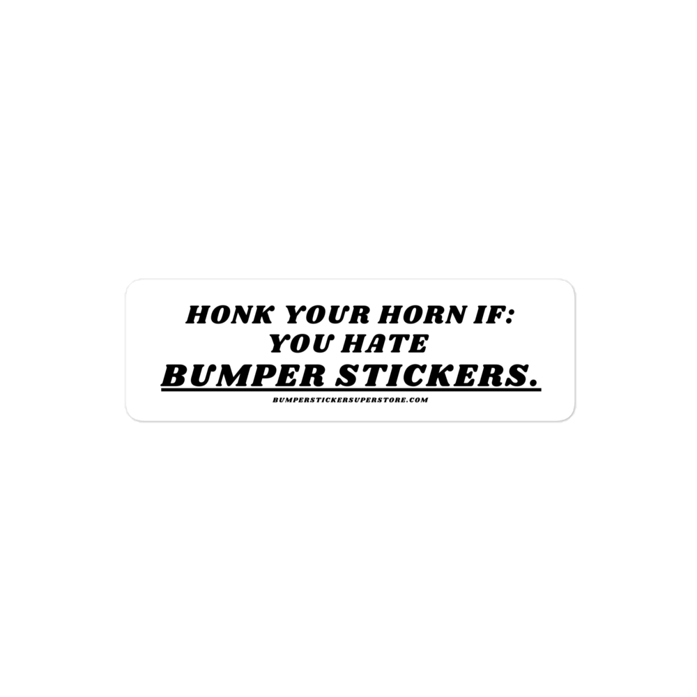 Honk your horn if: You hate bumper stickers. Viral Bumper Sticker - Bumper Sticker Superstore - Funny Bumper Sticker - LIfestyle Apparel Brands