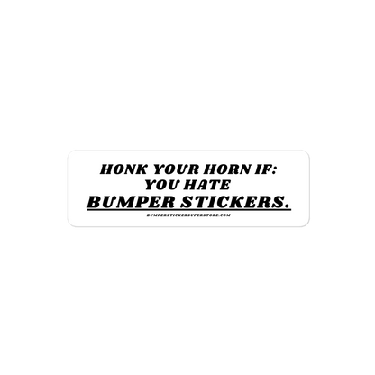 Honk your horn if: You hate bumper stickers. Viral Bumper Sticker - Bumper Sticker Superstore - Funny Bumper Sticker - LIfestyle Apparel Brands