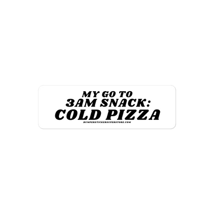 My go to snack: 3 am cold pizza - Viral Bumper Sticker - Bumper Sticker Superstore - Funny Bumper Sticker - LIfestyle Apparel Brands