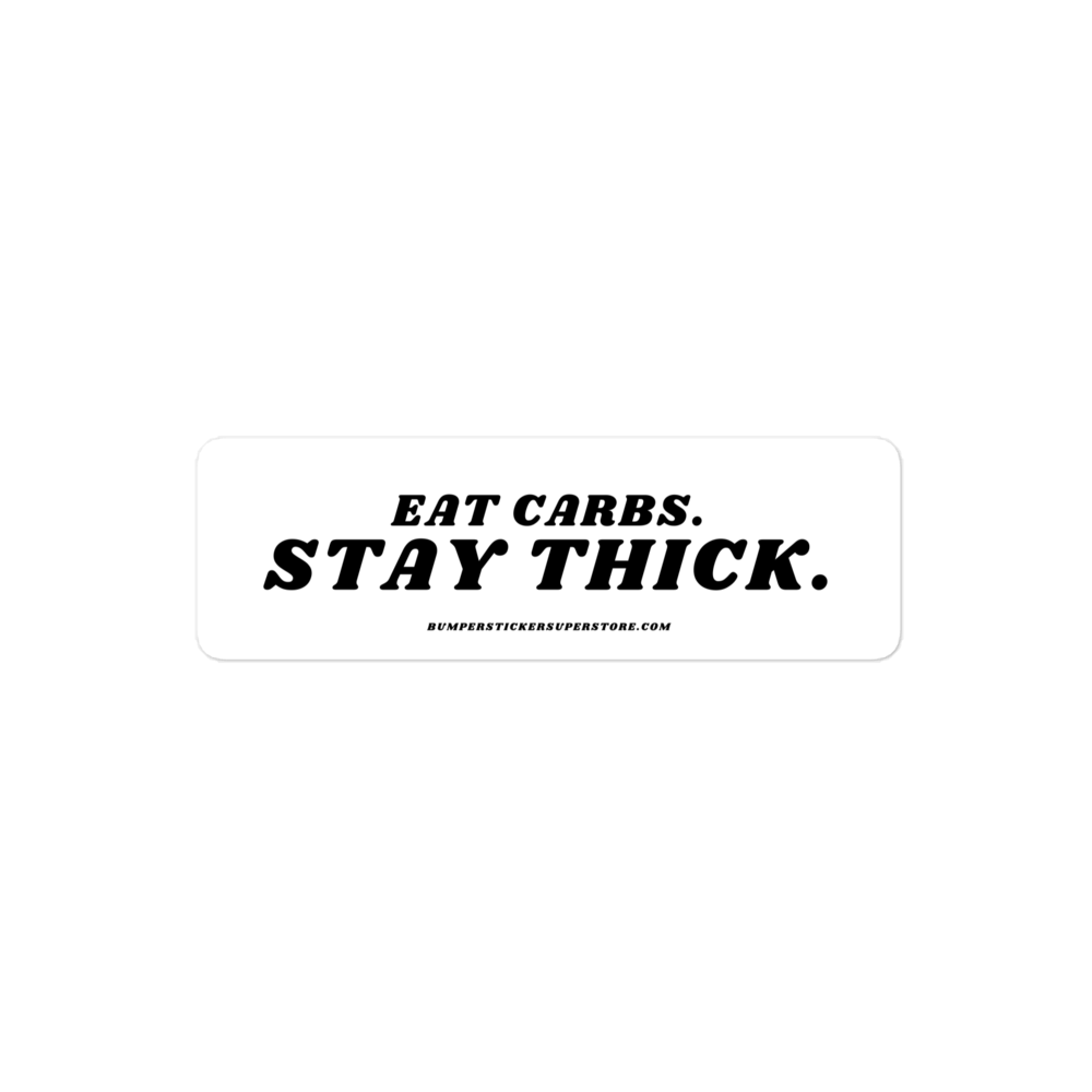 Eat Carbs. Stay Thick. Viral Bumper Sticker - Bumper Sticker Superstore - Funny Bumper Sticker - LIfestyle Apparel Brands