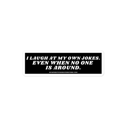 I laugh at my own jokes even when no one is around. Viral Bumper Sticker - Bumper Sticker Superstore - Funny Bumper Sticker - LIfestyle Apparel Brands