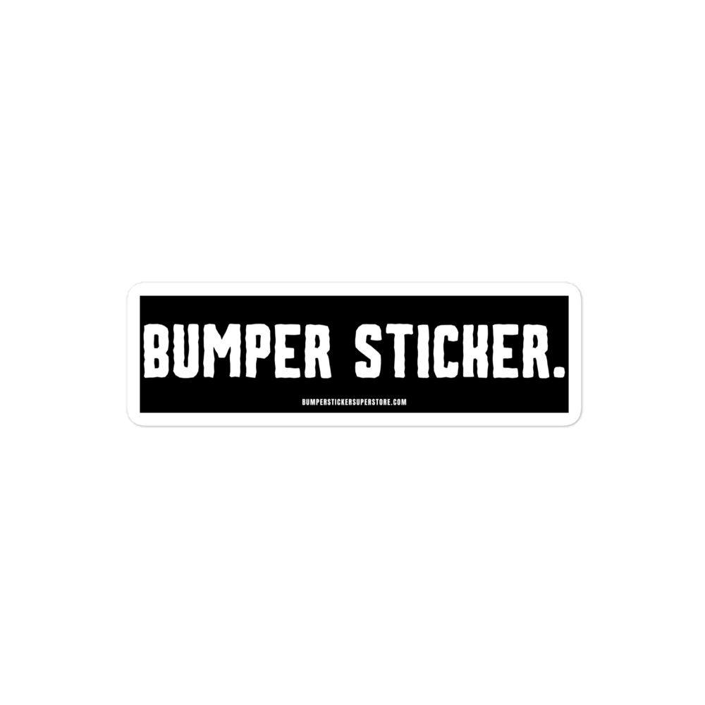 Bumper Sticker - Viral Bumper Sticker - Bumper Sticker Superstore - Funny Bumper Sticker - LIfestyle Apparel Brands