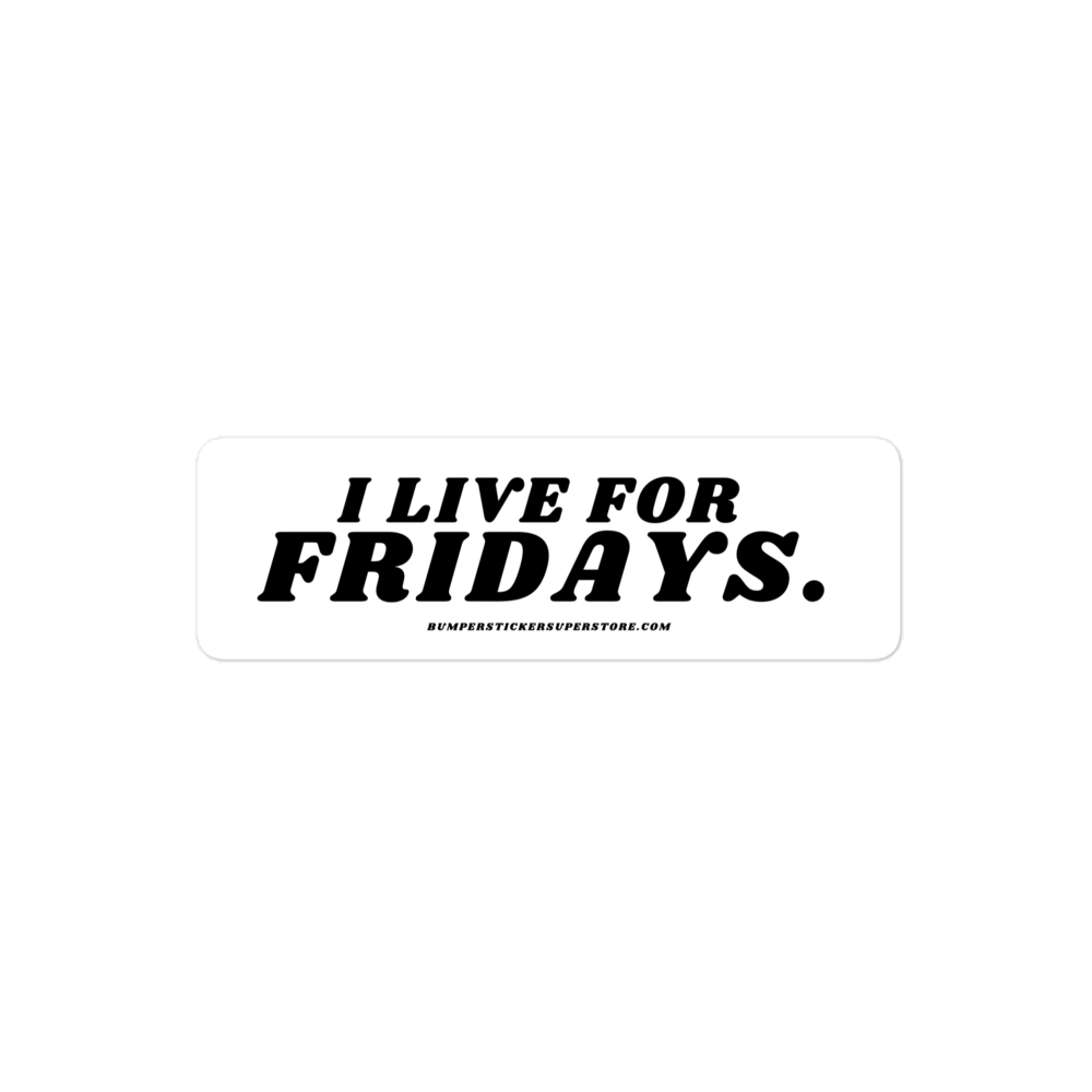 I Live For Fridays Viral Bumper Sticker - Bumper Sticker Superstore - Funny Bumper Sticker - LIfestyle Apparel Brands