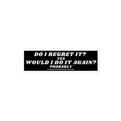 Do i regret it ? Yes Would I do it again? Probably - Viral Bumper Sticker - Bumper Sticker Superstore - Funny Bumper Sticker - LIfestyle Apparel Brands