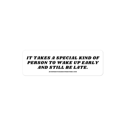 It takes a special kind of person to wake up early and still be late. Viral Bumper Sticker - Bumper Sticker Superstore - Funny Bumper Sticker - LIfestyle Apparel Brands