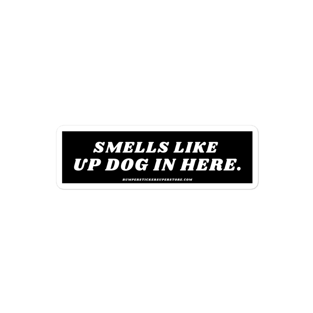 Smells like up dog in here. Viral Bumper Sticker - Bumper Sticker Superstore - Funny Bumper Sticker - LIfestyle Apparel Brands