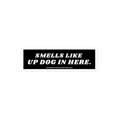 Smells like up dog in here. Viral Bumper Sticker - Bumper Sticker Superstore - Funny Bumper Sticker - LIfestyle Apparel Brands