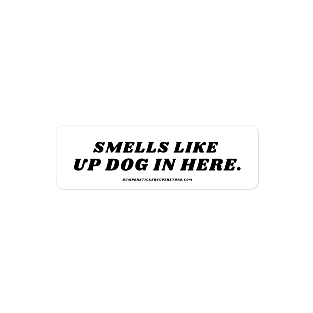 Smells like up dog in here. Viral Bumper Sticker - Bumper Sticker Superstore - Funny Bumper Sticker - LIfestyle Apparel Brands