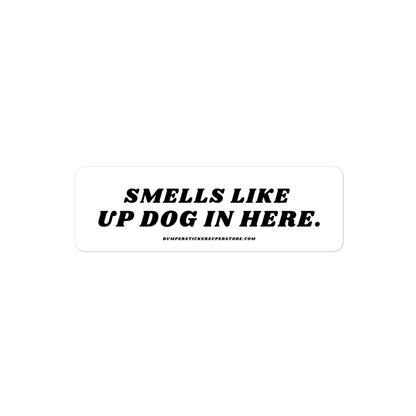 Smells like up dog in here. Viral Bumper Sticker - Bumper Sticker Superstore - Funny Bumper Sticker - LIfestyle Apparel Brands