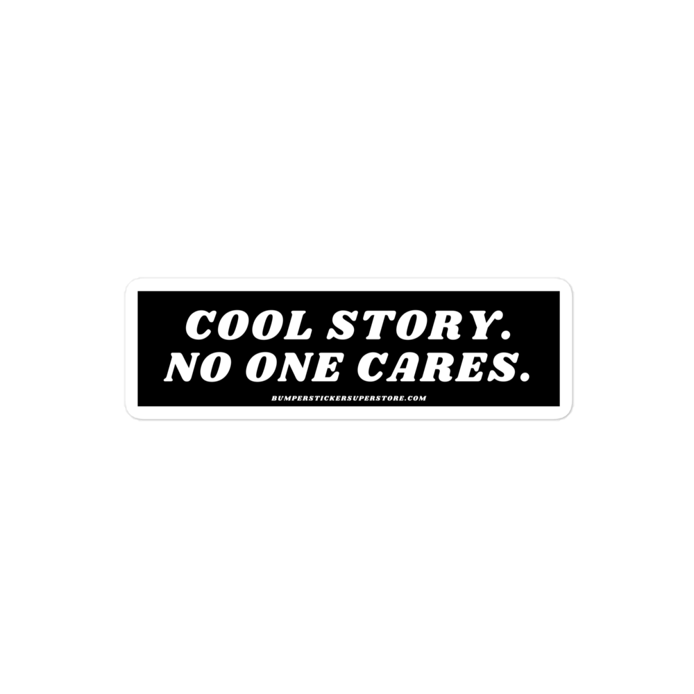 Cool story. No one cares. Viral Bumper Sticker - Bumper Sticker Superstore - Funny Bumper Sticker - LIfestyle Apparel Brands