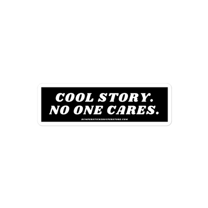 Cool story. No one cares. Viral Bumper Sticker - Bumper Sticker Superstore - Funny Bumper Sticker - LIfestyle Apparel Brands