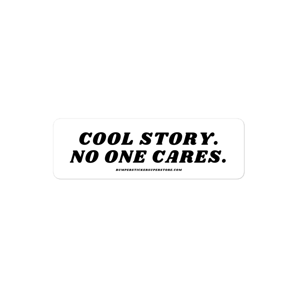 Cool story. No one cares. Viral Bumper Sticker - Bumper Sticker Superstore - Funny Bumper Sticker - LIfestyle Apparel Brands