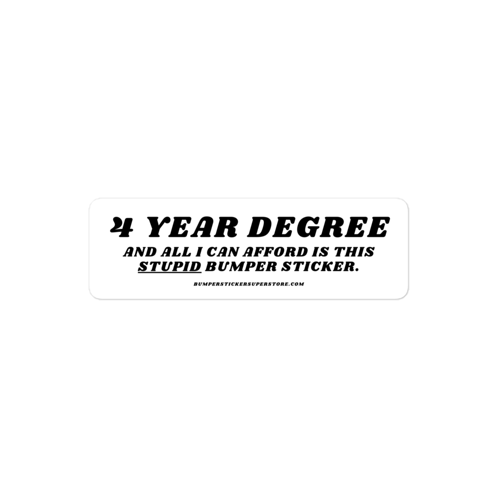 $ year degree and all i can afford is this stupid bumper sticker. Viral Bumper Sticker - Bumper Sticker Superstore - Funny Bumper Sticker - LIfestyle Apparel Brands