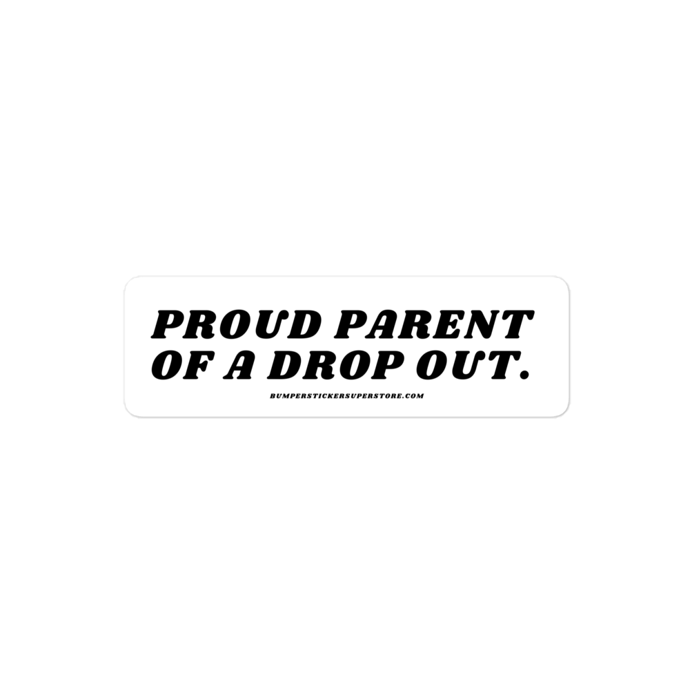 Proud parent of a college dropout. Viral Bumper Sticker - Bumper Sticker Superstore - Funny Bumper Sticker - LIfestyle Apparel Brands