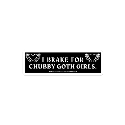 I brake for chubby goth girls. Viral Bumper Sticker - Bumper Sticker Superstore - Funny Bumper Sticker - LIfestyle Apparel Brands