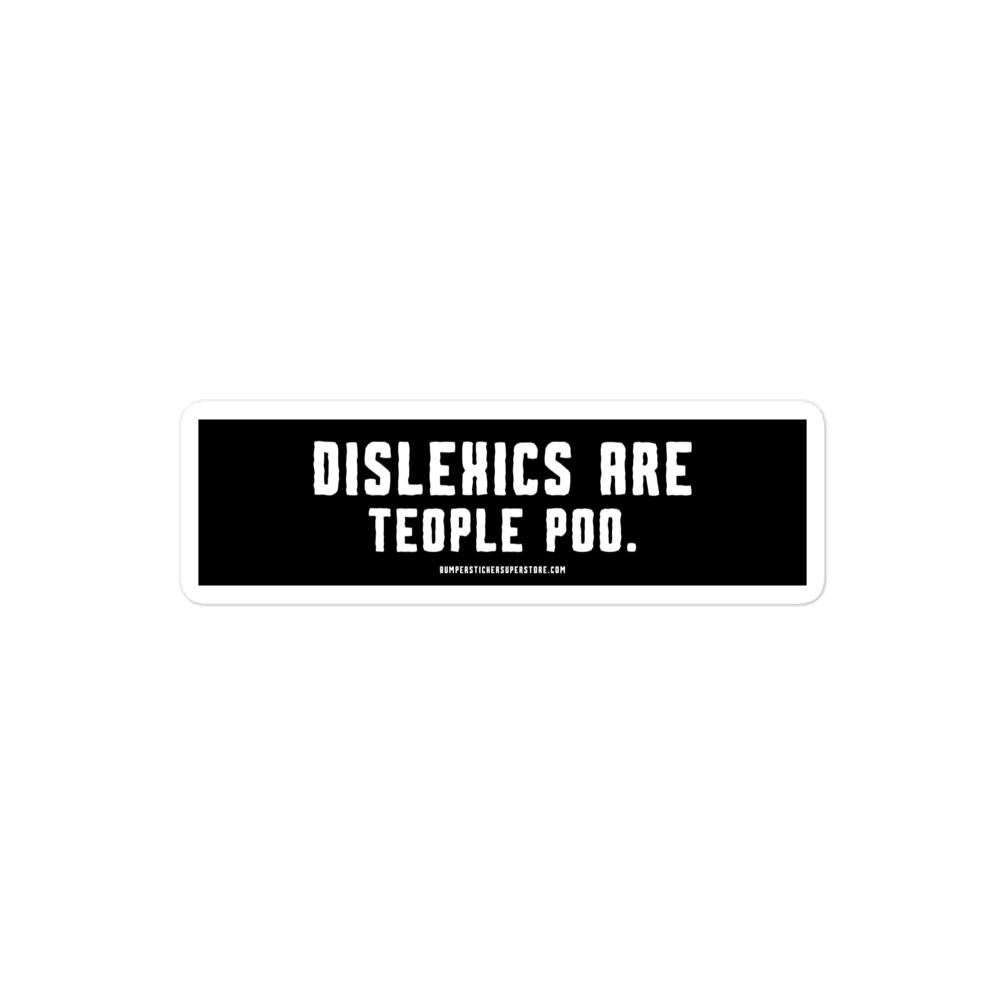 Dislexics are teople poo. Viral Bumper Sticker - Bumper Sticker Superstore - Funny Bumper Sticker - LIfestyle Apparel Brands