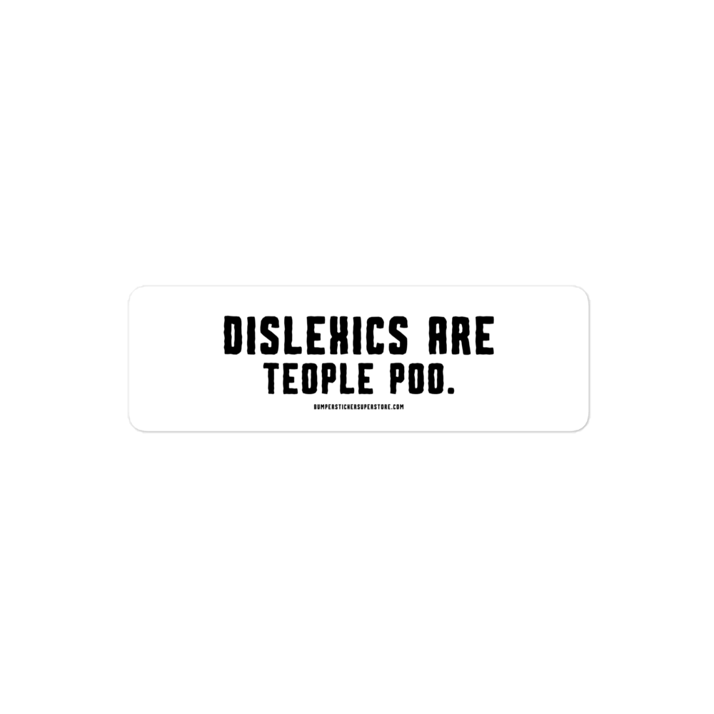 Dislexics are teople poo. Viral Bumper Sticker - Bumper Sticker Superstore - Funny Bumper Sticker - LIfestyle Apparel Brands