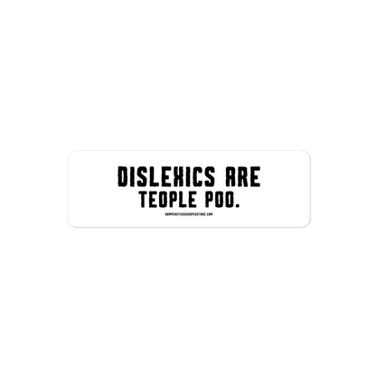 Dislexics are teople poo. Viral Bumper Sticker - Bumper Sticker Superstore - Funny Bumper Sticker - LIfestyle Apparel Brands