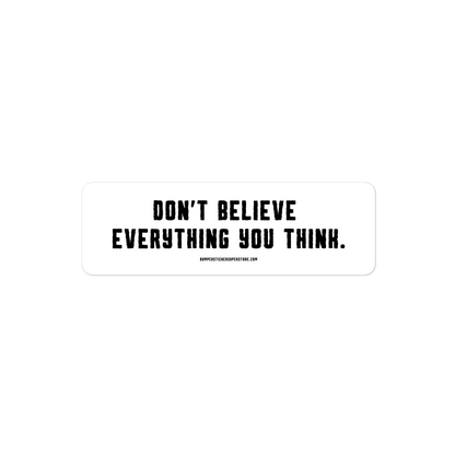 Don't believe everything you think. Viral Bumper Sticker - Bumper Sticker Superstore - Funny Bumper Sticker - LIfestyle Apparel Brands