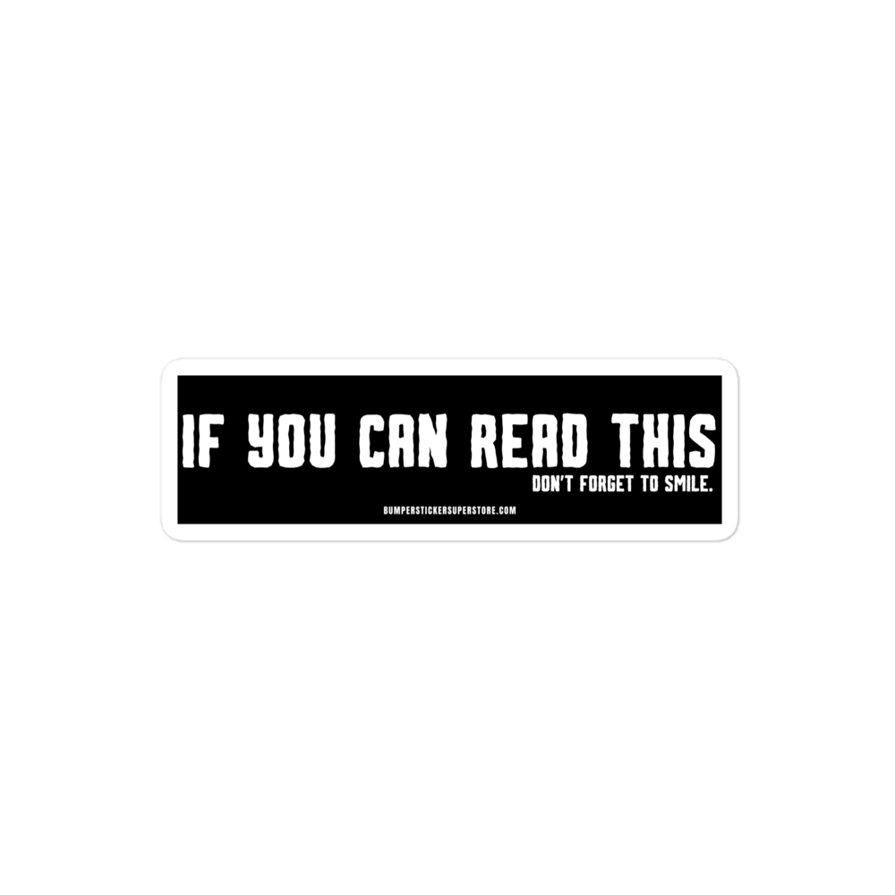 If you can read this. Don't forget to smile. Viral Bumper Sticker - Bumper Sticker Superstore - Funny Bumper Sticker - LIfestyle Apparel Brands