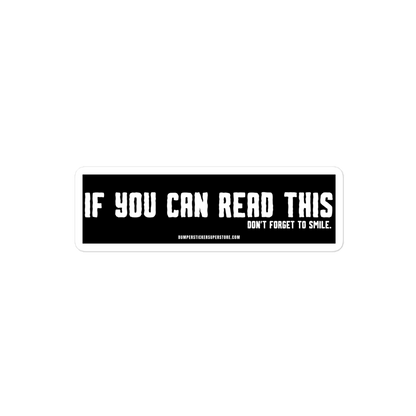 If you can read this. Don't forget to smile. Viral Bumper Sticker - Bumper Sticker Superstore - Funny Bumper Sticker - LIfestyle Apparel Brands