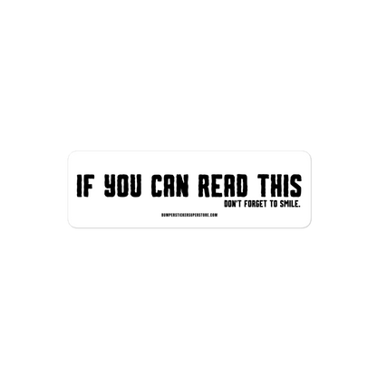 If you can read this. Don't forget to smile. Viral Bumper Sticker - Bumper Sticker Superstore - Funny Bumper Sticker - LIfestyle Apparel Brands