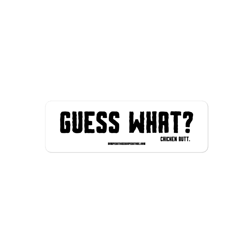 Guess what? Chicken butt. Viral Bumper Sticker - Bumper Sticker Superstore - Funny Bumper Sticker - LIfestyle Apparel Brands