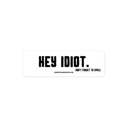 Hey idiot. Don't forget to smile. Viral Bumper Sticker - Bumper Sticker Superstore - Funny Bumper Sticker - LIfestyle Apparel Brands