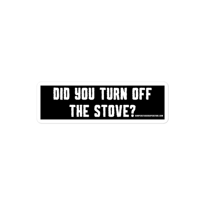 Did you turn off the stove? Viral Bumper Sticker - Bumper Sticker Superstore - Funny Bumper Sticker - LIfestyle Apparel Brands