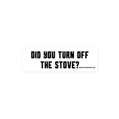 Did you turn off the stove? Viral Bumper Sticker - Bumper Sticker Superstore - Funny Bumper Sticker - LIfestyle Apparel Brands