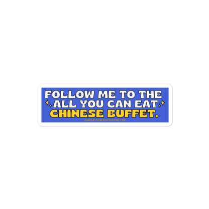 Follow me to the all you can eat chinese buffet. Viral Bumper Sticker - Bumper Sticker Superstore - Funny Bumper Sticker - LIfestyle Apparel Brands