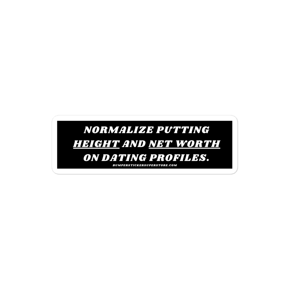 Normalize putting height and net worth in dating profiles. Viral Bumper Sticker - Bumper Sticker Superstore - Funny Bumper Sticker - LIfestyle Apparel Brands