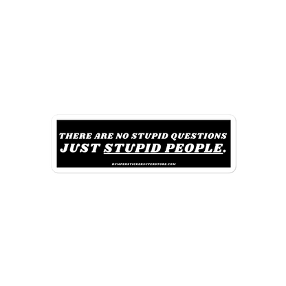 There are no stupid questions just stupid people. Viral Bumper Sticker - Bumper Sticker Superstore - Funny Bumper Sticker - LIfestyle Apparel Brands