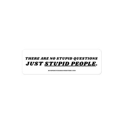 There are no stupid questions just stupid people. Viral Bumper Sticker - Bumper Sticker Superstore - Funny Bumper Sticker - LIfestyle Apparel Brands