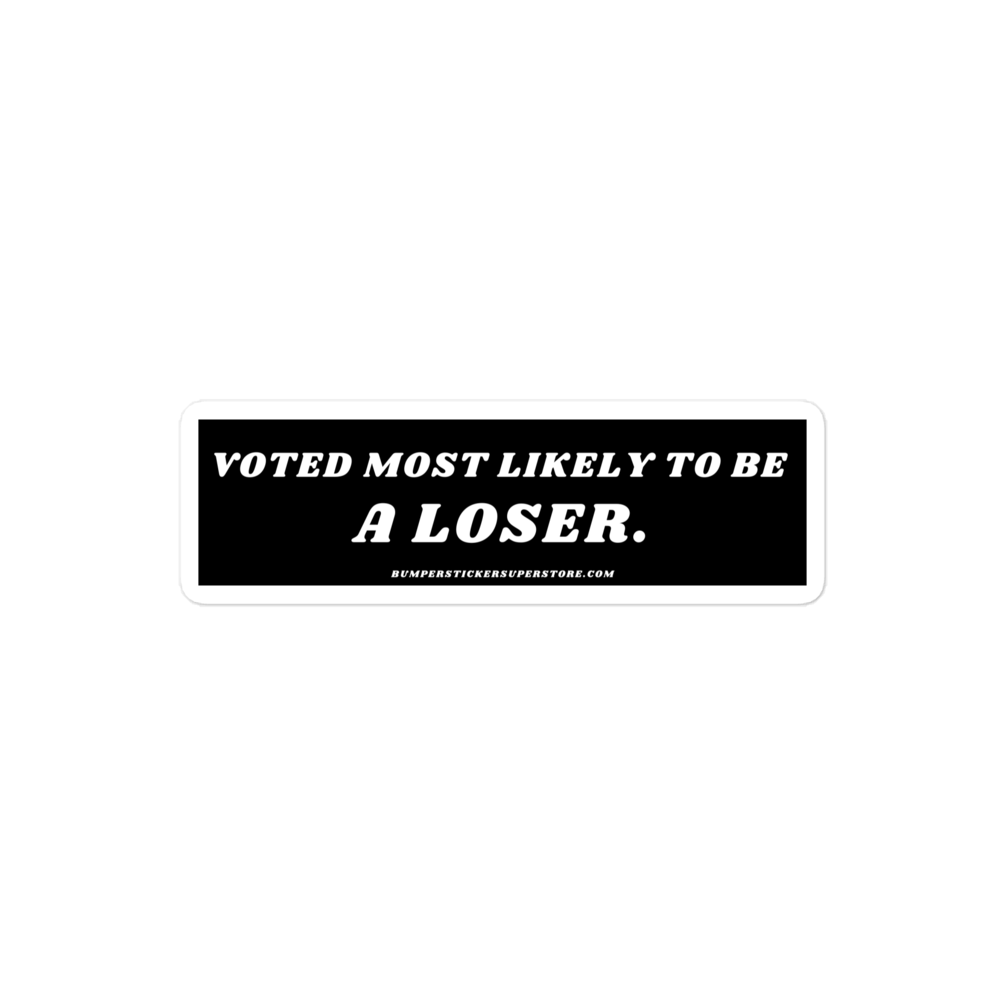 Voted most likely to be a loser. Viral Bumper Sticker - Bumper Sticker Superstore - Funny Bumper Sticker - LIfestyle Apparel Brands