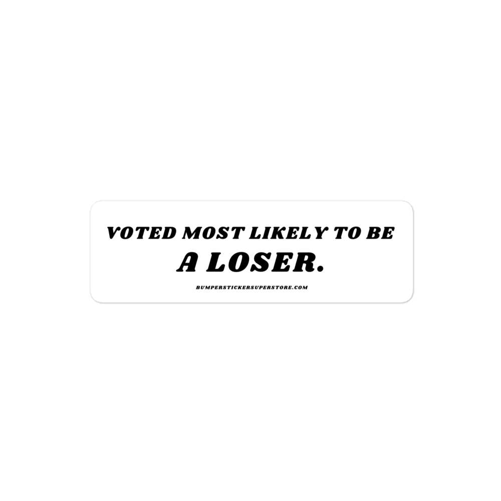 Voted most likely to be a loser. Viral Bumper Sticker - Bumper Sticker Superstore - Funny Bumper Sticker - LIfestyle Apparel Brands