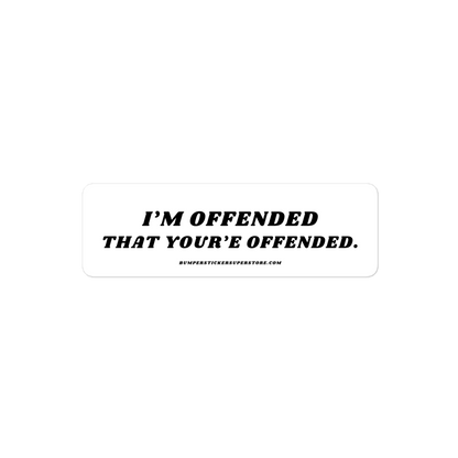 I'm offended that you're offended. Viral Bumper Sticker - Bumper Sticker Superstore - Funny Bumper Sticker - LIfestyle Apparel Brands