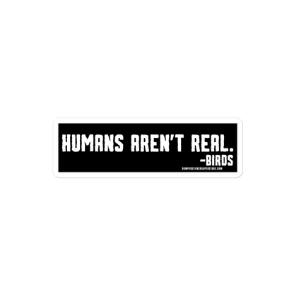 Humans aren't real. -Birds Viral Bumper Sticker - Bumper Sticker Superstore - Funny Bumper Sticker - LIfestyle Apparel Brands