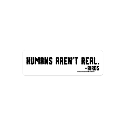 Humans aren't real. -Birds Viral Bumper Sticker - Bumper Sticker Superstore - Funny Bumper Sticker - LIfestyle Apparel Brands