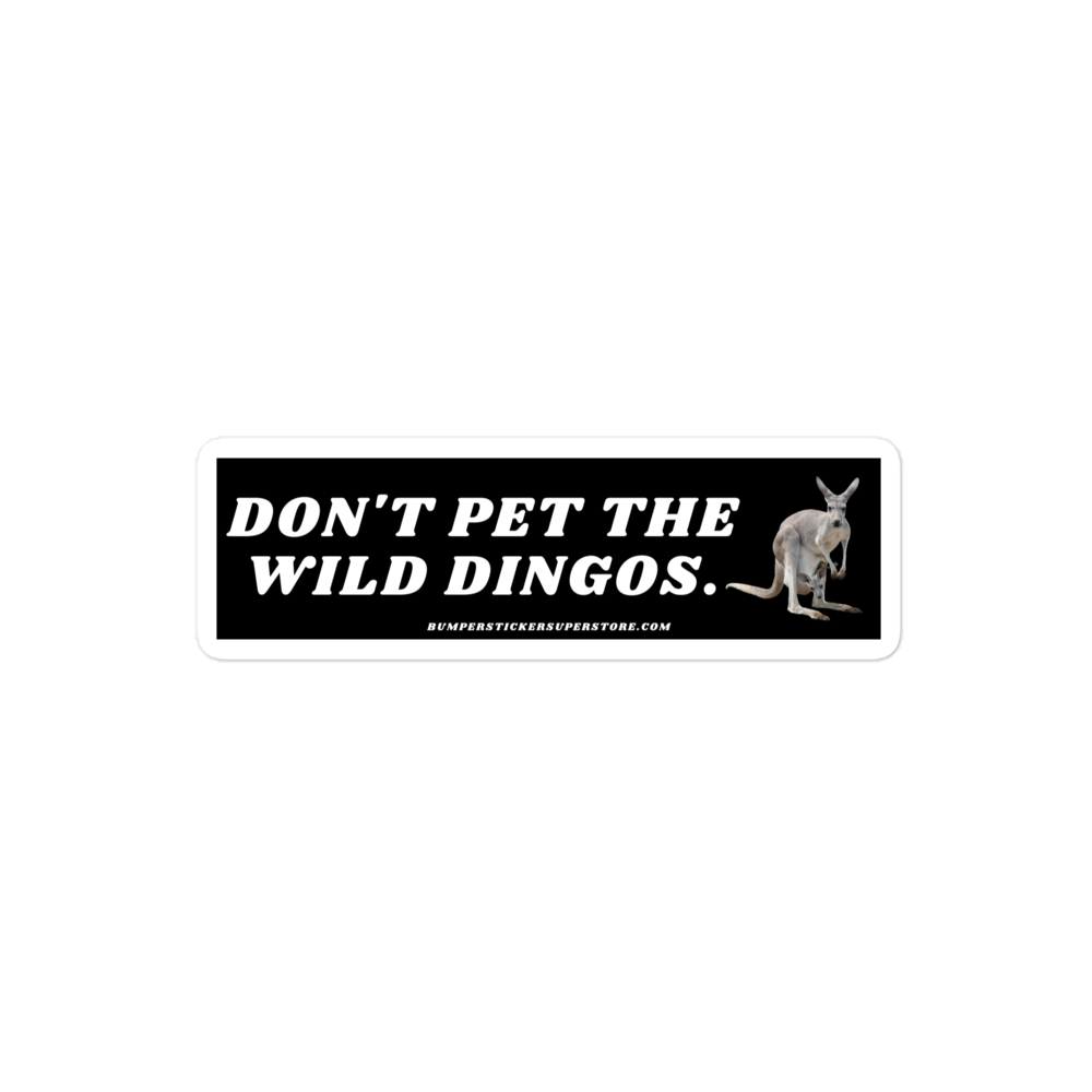 Don't pet the wild dingos. Viral Bumper Sticker - Bumper Sticker Superstore - Funny Bumper Sticker Australia Outback - LIfestyle Apparel Brands